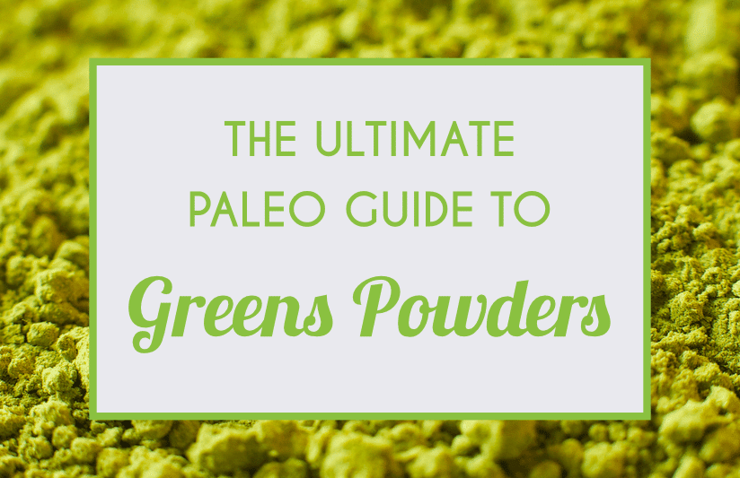 The Ultimate Paleo Guide To Greens Powders