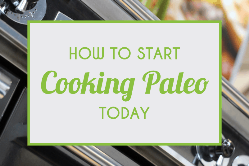 How To Start Cooking Paleo Today