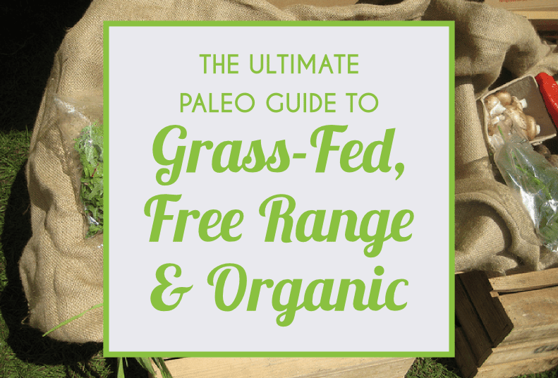 The Ultimate Paleo Guide To Grass-Fed, Free Range & Organic