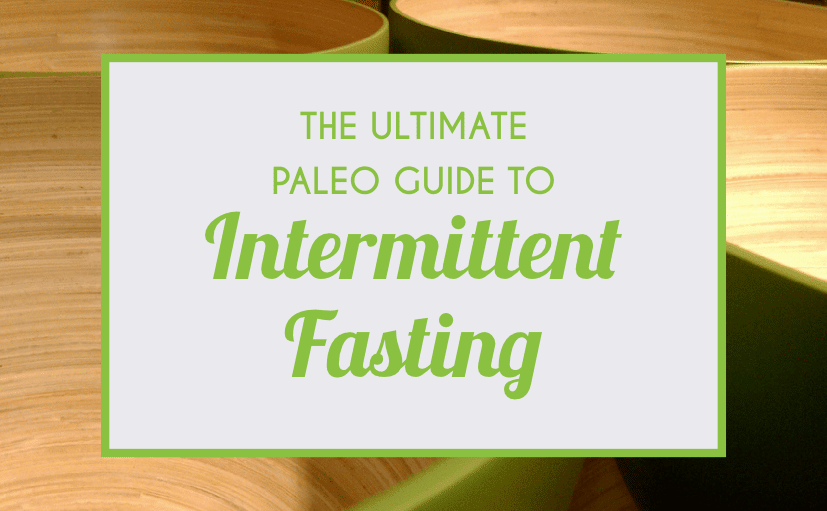 The Ultimate Paleo Guide To Intermittent Fasting